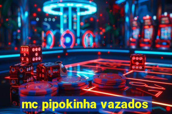 mc pipokinha vazados